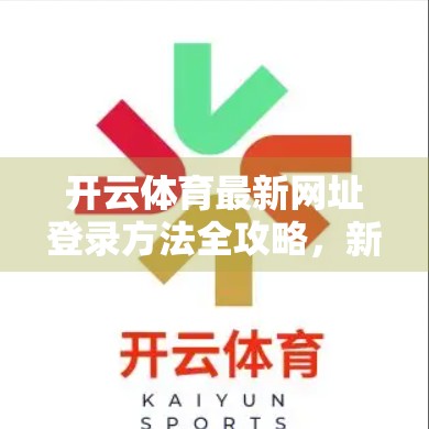 开云体育最新网址登录方法全攻略，新手也能轻松上手！