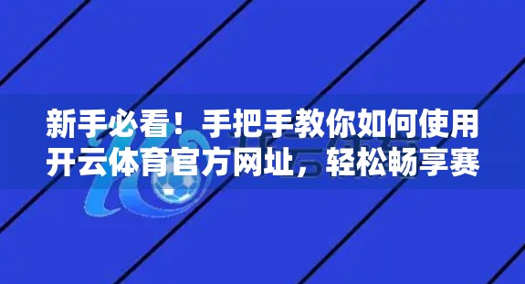 新手必看！手把手教你如何使用开云体育官方网址，轻松畅享赛事直播与竞猜乐趣