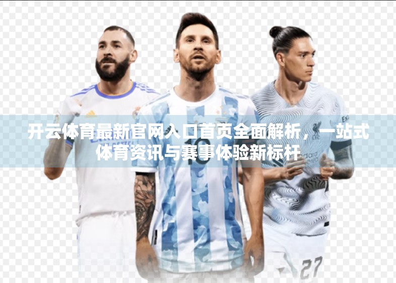 开云体育最新官网入口首页全面解析，一站式体育资讯与赛事体验新标杆