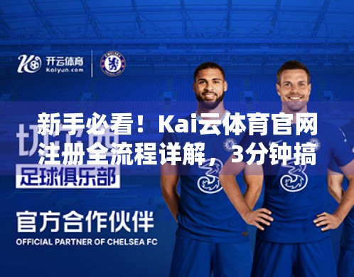 新手必看！Kai云体育官网注册全流程详解，3分钟搞定账号开通！
