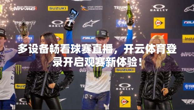 多设备畅看球赛直播，开云体育登录开启观赛新体验！