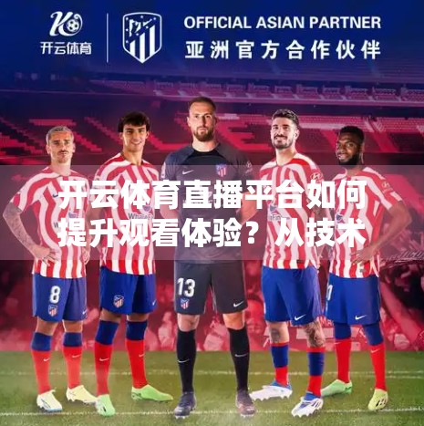 开云体育直播平台如何提升观看体验？从技术革新到用户思维的全面升级