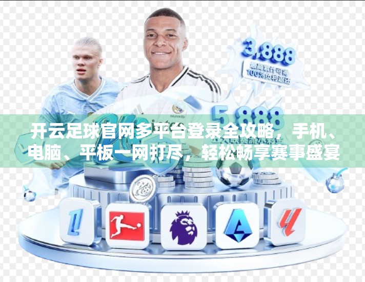 开云足球官网多平台登录全攻略，手机、电脑、平板一网打尽，轻松畅享赛事盛宴！