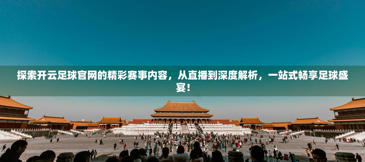 探索开云足球官网的精彩赛事内容，从直播到深度解析，一站式畅享足球盛宴！