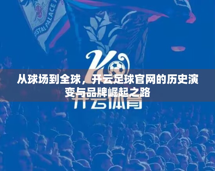 从球场到全球，开云足球官网的历史演变与品牌崛起之路