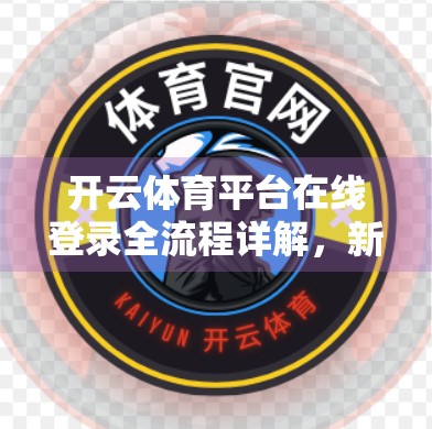 开云体育平台在线登录全流程详解，新手也能秒变老手的5步秘籍！