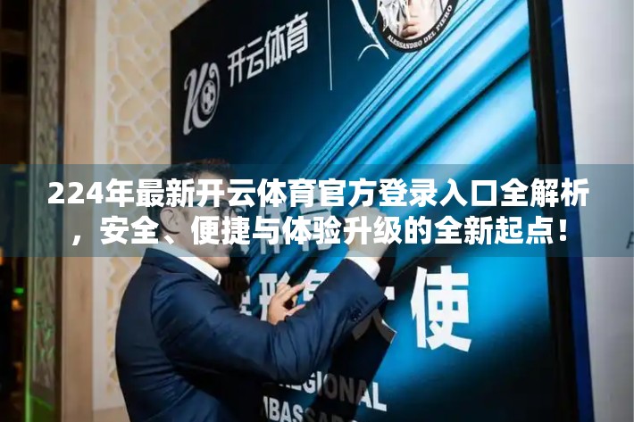 224年最新开云体育官方登录入口全解析，安全、便捷与体验升级的全新起点！