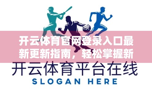 开云体育官网登录入口最新更新指南，轻松掌握新功能，畅享赛事直播不卡顿！
