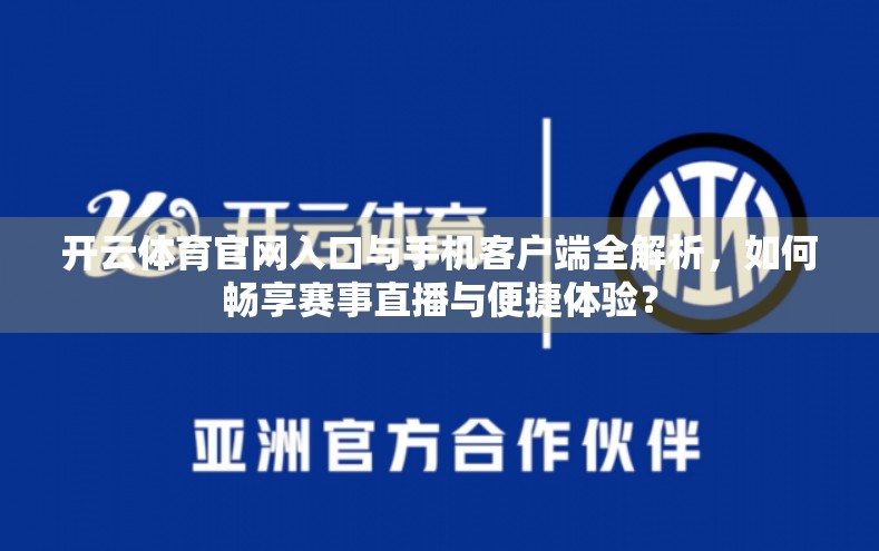 开云体育官网入口与手机客户端全解析，如何畅享赛事直播与便捷体验？