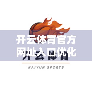 开云体育官方网址入口优化升级全解析，用户体验与功能革新双突破！