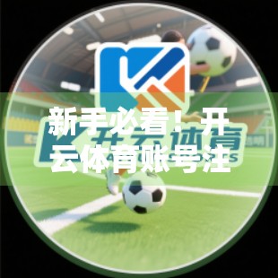新手必看！开云体育账号注册与登录全流程详解，轻松开启运动之旅！