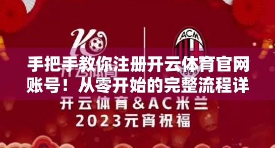 手把手教你注册开云体育官网账号！从零开始的完整流程详解（附避坑指南）