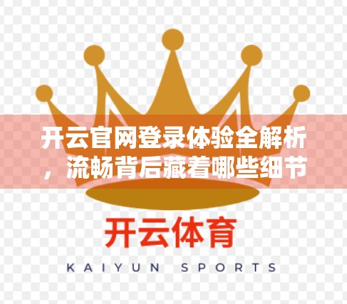 开云官网登录体验全解析，流畅背后藏着哪些细节？新手必看避坑指南！