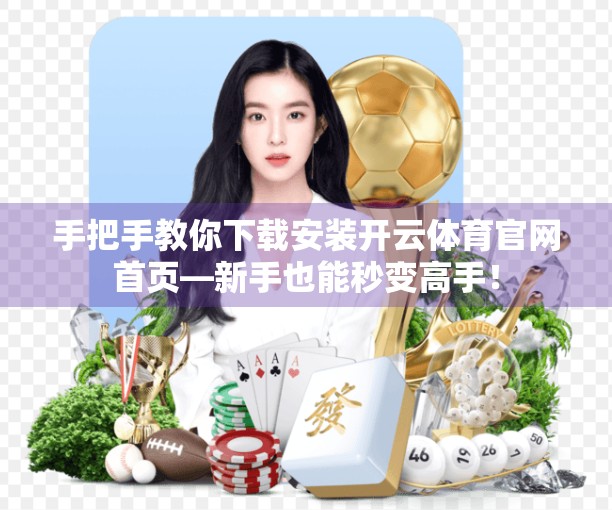 手把手教你下载安装开云体育官网首页—新手也能秒变高手！