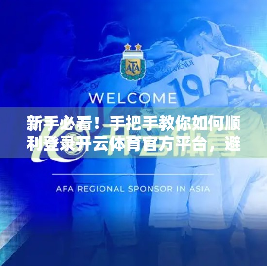 新手必看！手把手教你如何顺利登录开云体育官方平台，避免常见错误！