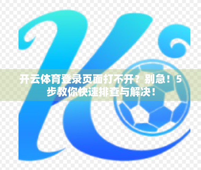 开云体育登录页面打不开？别急！5步教你快速排查与解决！