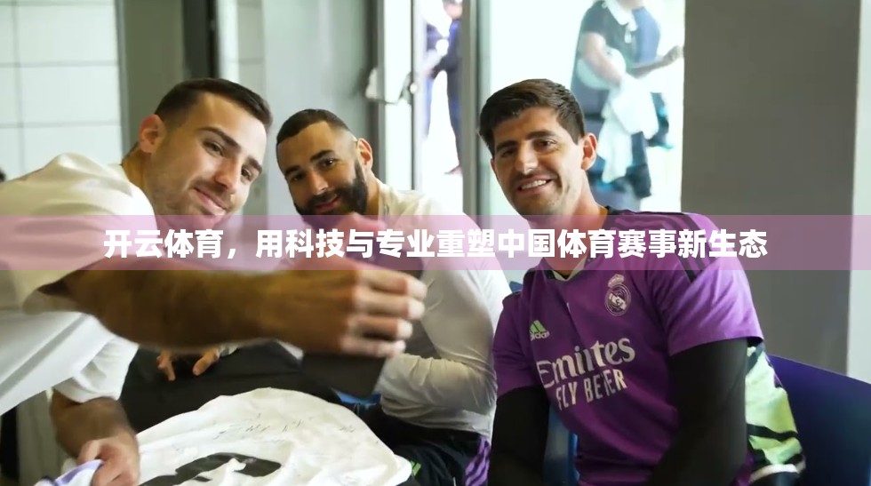 开云体育，用科技与专业重塑中国体育赛事新生态