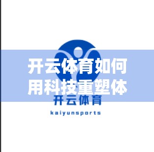 开云体育如何用科技重塑体育未来？一场从传统到数字的革命正在发生