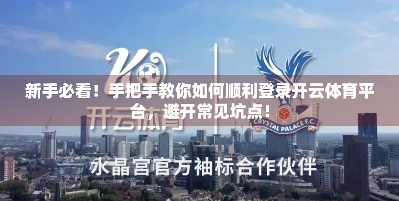 新手必看！手把手教你如何顺利登录开云体育平台，避开常见坑点！