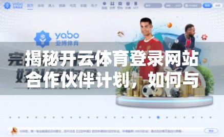 揭秘开云体育登录网站合作伙伴计划，如何与全球顶级体育平台共赢？