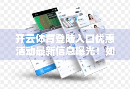 开云体育登陆入口优惠活动最新信息曝光！如何抓住这波福利红利？