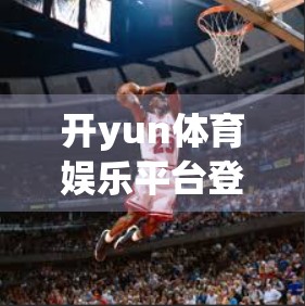 开yun体育娱乐平台登录入口预约全攻略，如何安全高效地开启你的体育赛事观赛之旅？