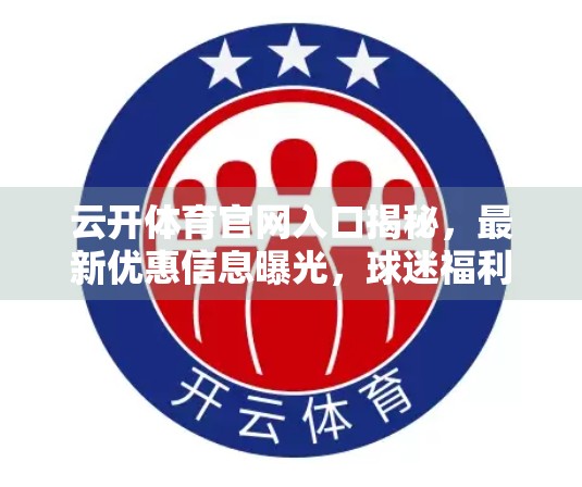 云开体育官网入口揭秘，最新优惠信息曝光，球迷福利大升级！