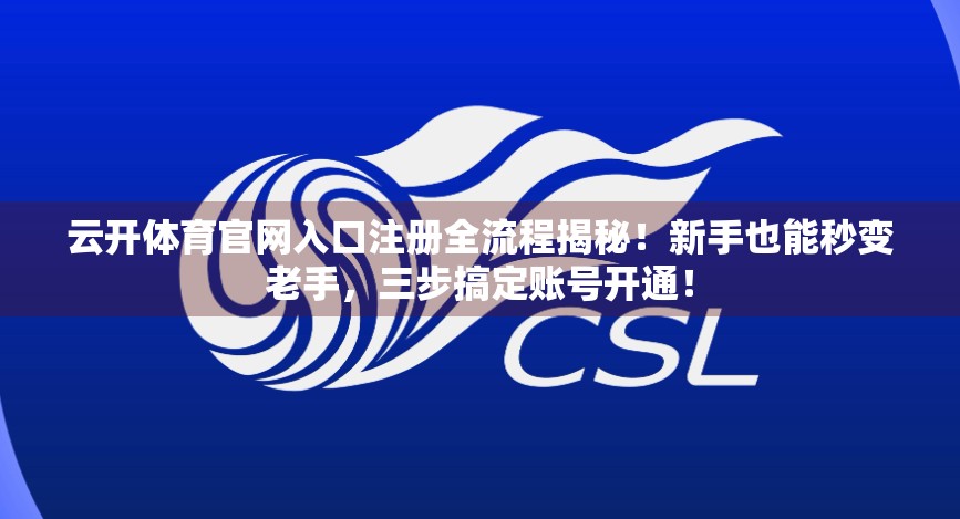 云开体育官网入口注册全流程揭秘！新手也能秒变老手，三步搞定账号开通！