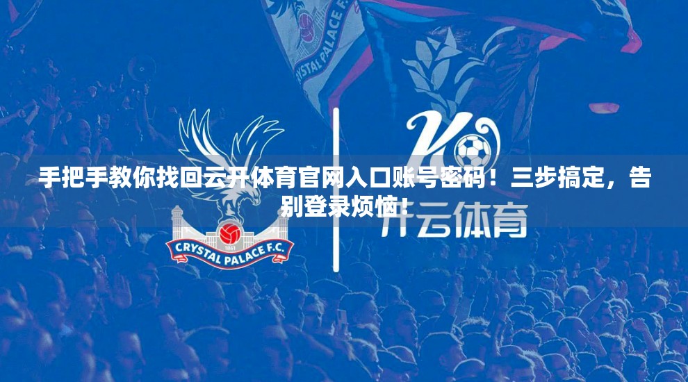 手把手教你找回云开体育官网入口账号密码！三步搞定，告别登录烦恼！