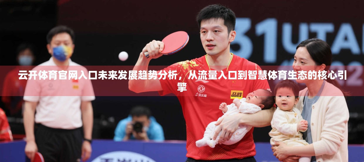 云开体育官网入口未来发展趋势分析，从流量入口到智慧体育生态的核心引擎