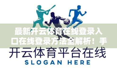 最新开云体育在线登录入口在线登录方法全解析！手把手教你轻松畅玩体育盛宴