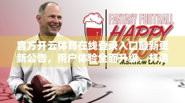 官方开云体育在线登录入口最新更新公告，用户体验全面升级，打造更流畅的体育观赛新体验！