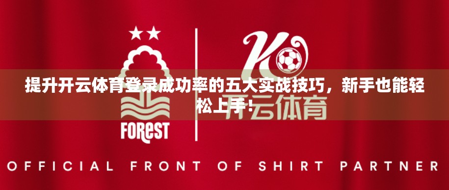 提升开云体育登录成功率的五大实战技巧，新手也能轻松上手！