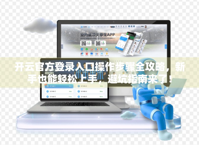 开云官方登录入口操作步骤全攻略，新手也能轻松上手，避坑指南来了！