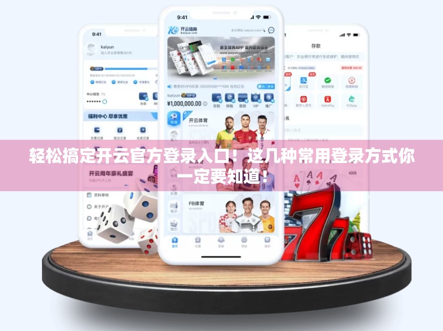 轻松搞定开云官方登录入口！这几种常用登录方式你一定要知道！