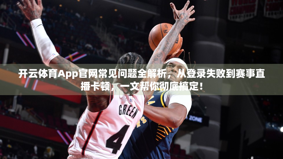 开云体育App官网常见问题全解析，从登录失败到赛事直播卡顿，一文帮你彻底搞定！