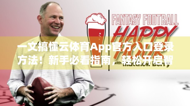 一文搞懂云体育App官方入口登录方法！新手必看指南，轻松开启智能健身之旅