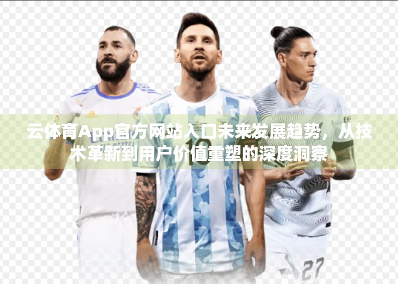 云体育App官方网站入口未来发展趋势，从技术革新到用户价值重塑的深度洞察