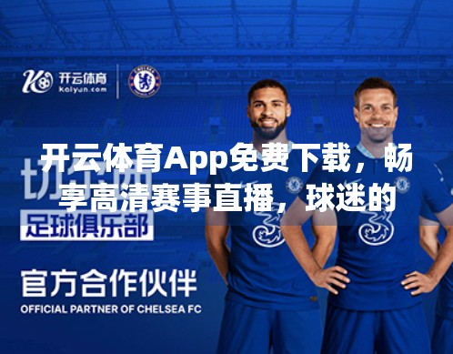 开云体育App免费下载，畅享高清赛事直播，球迷的终极利器！