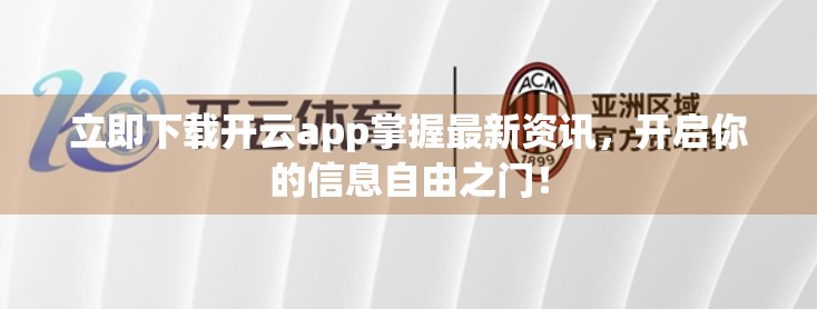 立即下载开云app掌握最新资讯，开启你的信息自由之门！