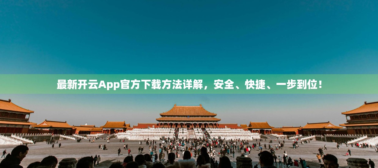 最新开云App官方下载方法详解，安全、快捷、一步到位！