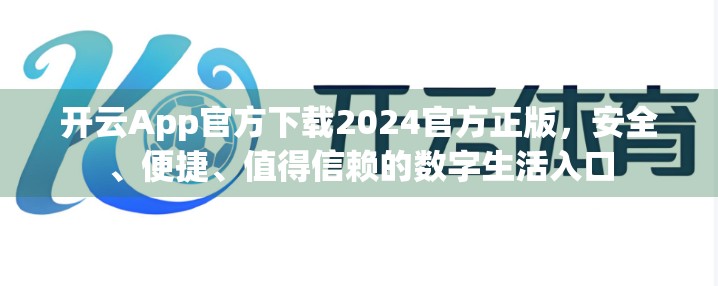 开云App官方下载2024官方正版，安全、便捷、值得信赖的数字生活入口