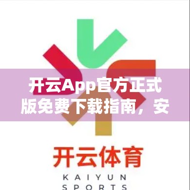 开云App官方正式版免费下载指南，安全、便捷、无广告，新手也能轻松上手！