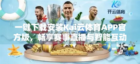 一键下载安装Kai云体育APP官方版，畅享赛事直播与智能互动新体验！