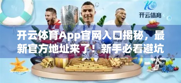 开云体育App官网入口揭秘，最新官方地址来了！新手必看避坑指南！