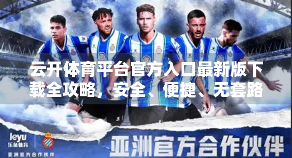 云开体育平台官方入口最新版下载全攻略，安全、便捷、无套路！