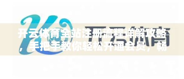开云体育全站注册流程详解攻略，手把手教你轻松开通会员，畅享赛事盛宴！