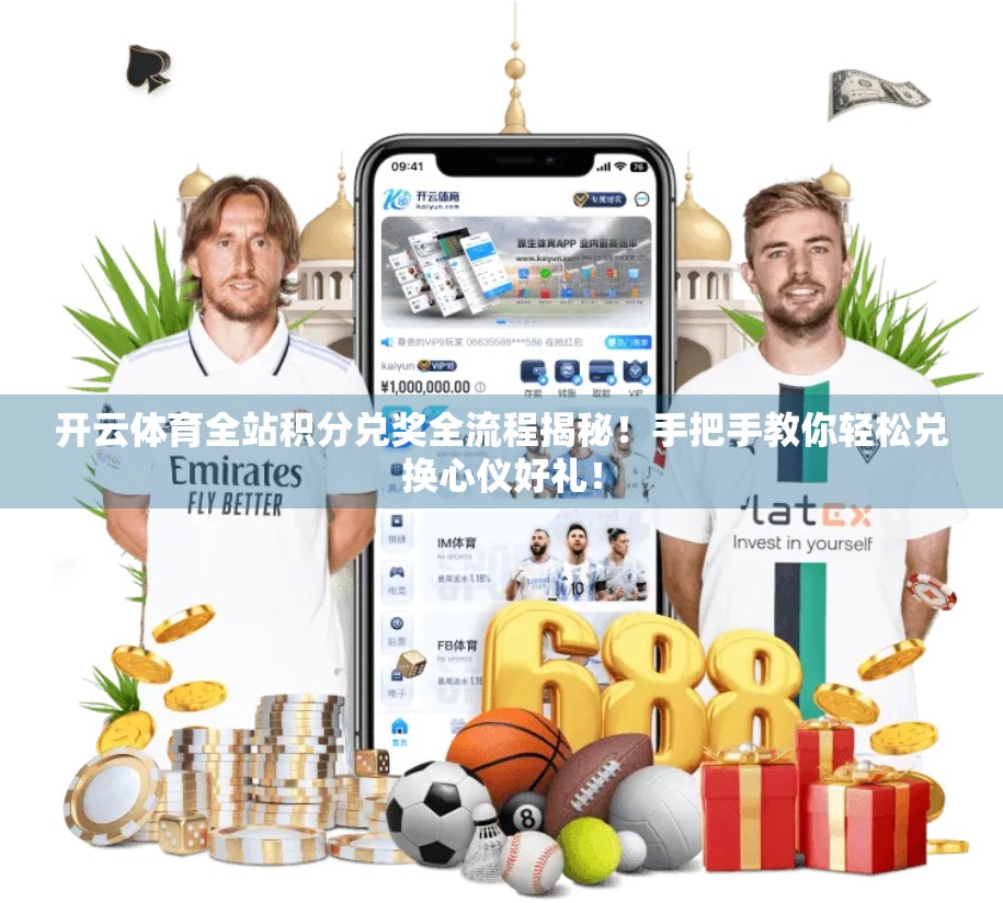 开云体育全站积分兑奖全流程揭秘！手把手教你轻松兑换心仪好礼！