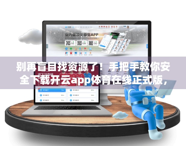 别再盲目找资源了！手把手教你安全下载开云app体育在线正式版，附避坑指南！