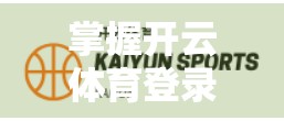 掌握开云体育登录入口页面导航技巧，轻松畅享赛事精彩！